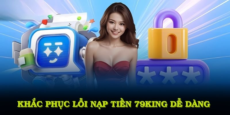 Khắc phục lỗi nạp tiền 79KING dễ dàng