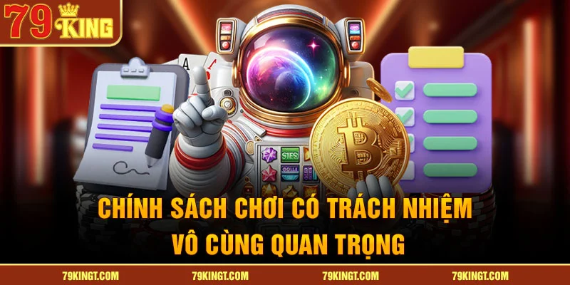 Chính sách chơi có trách nhiệm vô cùng quan trọng
