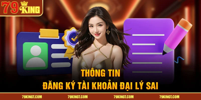 Thông tin đăng ký tài khoản đại lý 79King sai